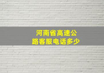 河南省高速公路客服电话多少