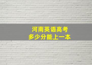 河南英语高考多少分能上一本