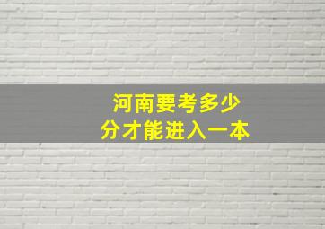 河南要考多少分才能进入一本