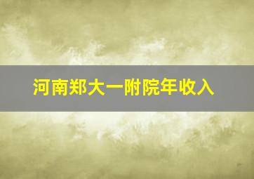 河南郑大一附院年收入