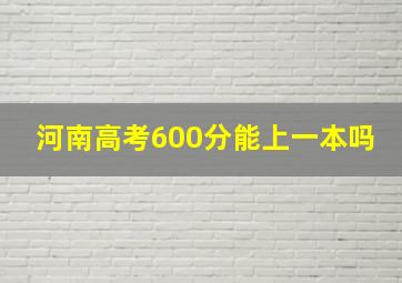 河南高考600分能上一本吗