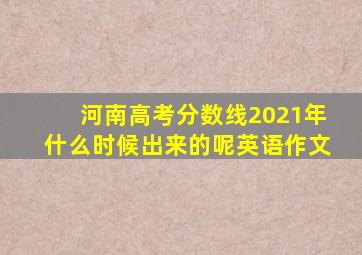 河南高考分数线2021年什么时候出来的呢英语作文