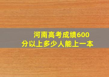 河南高考成绩600分以上多少人能上一本