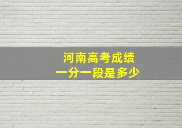 河南高考成绩一分一段是多少