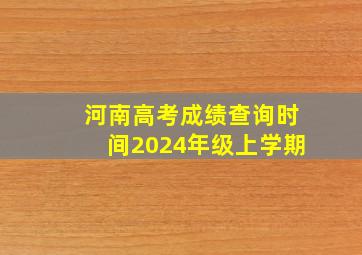 河南高考成绩查询时间2024年级上学期