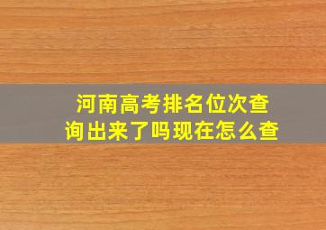 河南高考排名位次查询出来了吗现在怎么查