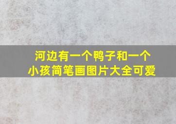 河边有一个鸭子和一个小孩简笔画图片大全可爱