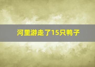 河里游走了15只鸭子