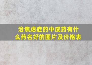 治焦虑症的中成药有什么药名好的图片及价格表