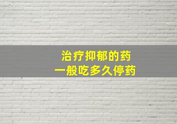 治疗抑郁的药一般吃多久停药