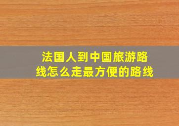 法国人到中国旅游路线怎么走最方便的路线