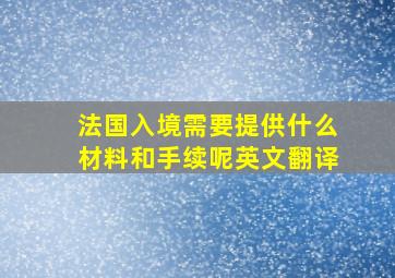 法国入境需要提供什么材料和手续呢英文翻译