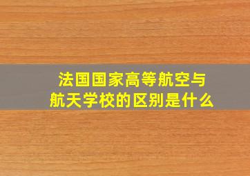 法国国家高等航空与航天学校的区别是什么