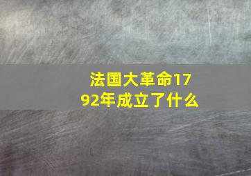 法国大革命1792年成立了什么