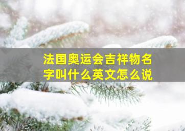 法国奥运会吉祥物名字叫什么英文怎么说