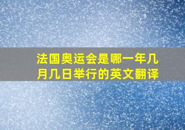 法国奥运会是哪一年几月几日举行的英文翻译