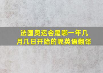 法国奥运会是哪一年几月几日开始的呢英语翻译