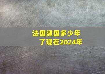 法国建国多少年了现在2024年