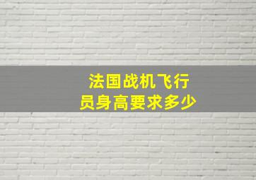 法国战机飞行员身高要求多少