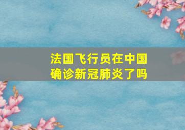 法国飞行员在中国确诊新冠肺炎了吗