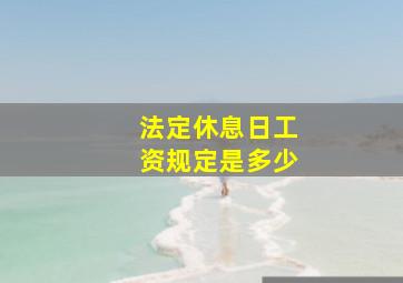 法定休息日工资规定是多少