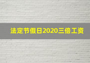 法定节假日2020三倍工资