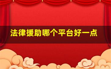 法律援助哪个平台好一点