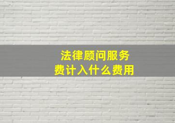 法律顾问服务费计入什么费用