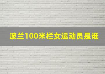 波兰100米栏女运动员是谁