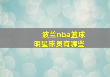 波兰nba篮球明星球员有哪些