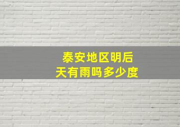 泰安地区明后天有雨吗多少度