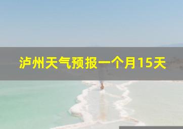 泸州天气预报一个月15天