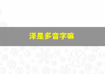 泽是多音字嘛