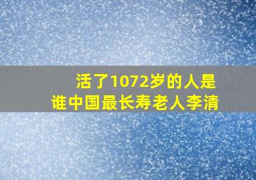 活了1072岁的人是谁中国最长寿老人李清