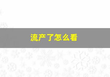 流产了怎么看