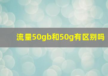 流量50gb和50g有区别吗