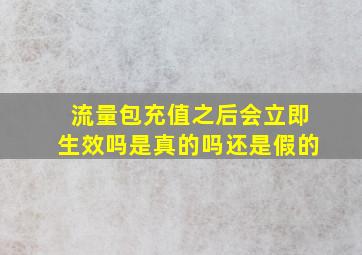 流量包充值之后会立即生效吗是真的吗还是假的