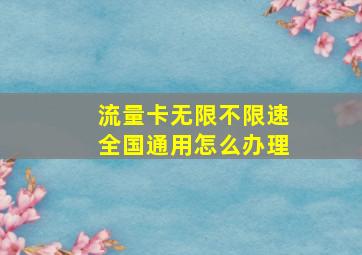 流量卡无限不限速全国通用怎么办理