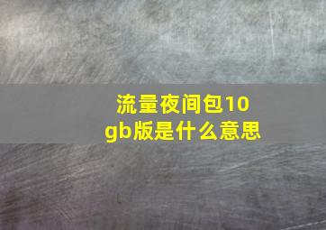 流量夜间包10gb版是什么意思