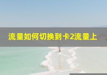 流量如何切换到卡2流量上