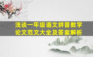 浅谈一年级语文拼音教学论文范文大全及答案解析