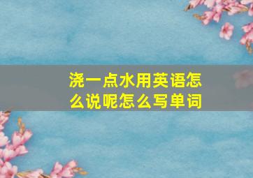 浇一点水用英语怎么说呢怎么写单词