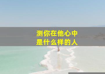 测你在他心中是什么样的人