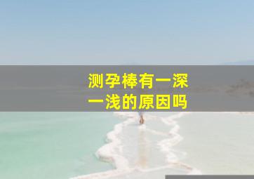 测孕棒有一深一浅的原因吗