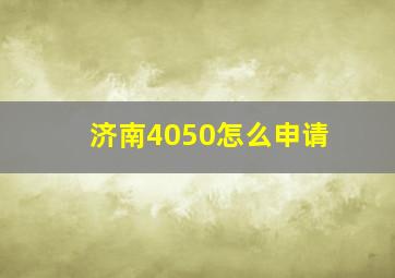 济南4050怎么申请