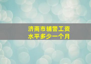 济南市辅警工资水平多少一个月