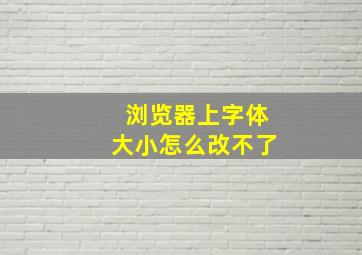 浏览器上字体大小怎么改不了