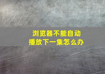 浏览器不能自动播放下一集怎么办