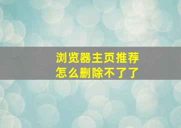 浏览器主页推荐怎么删除不了了