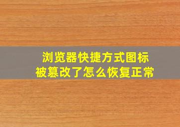 浏览器快捷方式图标被篡改了怎么恢复正常